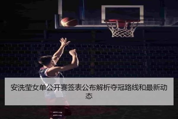 an-xi-ying-nv-dan-gong-kai-sai-qian-biao-gong-bu-jie-xi-duo-guan-lu-xian-he-zui-xin-dong-tai-2-648.jpg